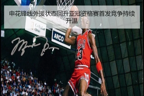 申花锋线外援状态回升亚冠资格赛首发竞争持续升温